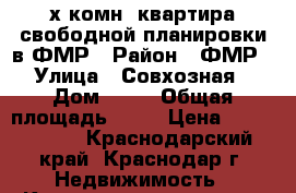 3х комн. квартира свободной планировки в ФМР › Район ­ ФМР › Улица ­ Совхозная › Дом ­ 22 › Общая площадь ­ 97 › Цена ­ 4 277 000 - Краснодарский край, Краснодар г. Недвижимость » Квартиры продажа   . Краснодарский край,Краснодар г.